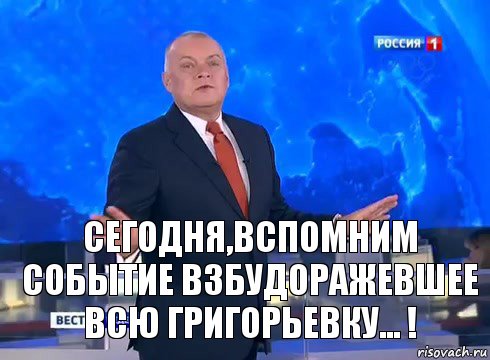 СЕГОДНЯ,ВСПОМНИМ СОБЫТИЕ ВЗБУДОРАЖЕВШЕЕ ВСЮ ГРИГОРЬЕВКУ... !