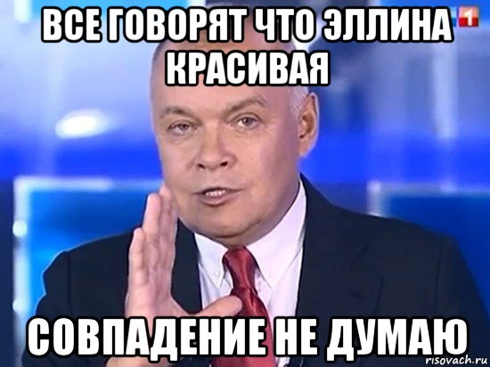 все говорят что эллина красивая совпадение не думаю, Мем Киселёв 2014