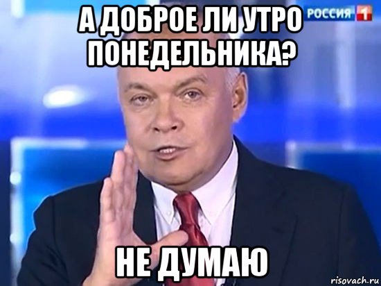 а доброе ли утро понедельника? не думаю, Мем Киселёв 2014