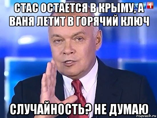 стас остается в крыму, а ваня летит в горячий ключ случайность? не думаю, Мем Киселёв 2014