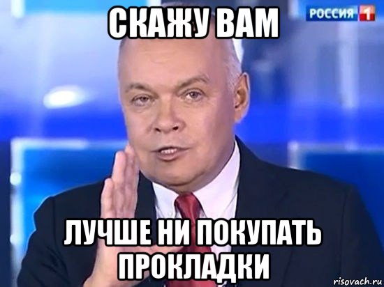 скажу вам лучше ни покупать прокладки, Мем Киселёв 2014