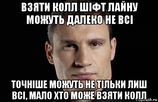 взяти колл шіфт лайну можуть далеко не всі точніше можуть не тільки лиш всі, мало хто може взяти колл, Мем Кличко