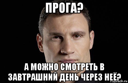 прога? а можно смотреть в завтрашний день через неё?, Мем Кличко