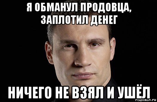 я обманул продовца, заплотил денег ничего не взял и ушёл, Мем Кличко