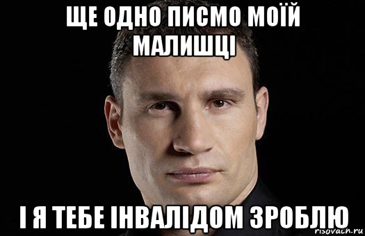 ще одно писмо моїй малишці і я тебе інвалідом зроблю, Мем Кличко