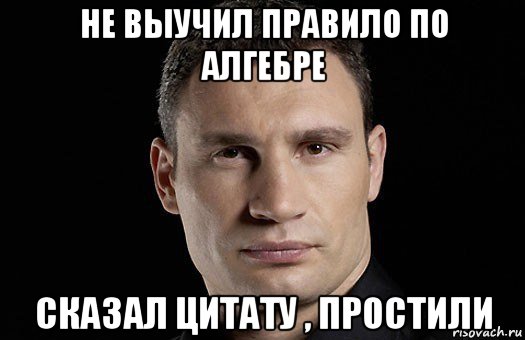 не выучил правило по алгебре сказал цитату , простили, Мем Кличко