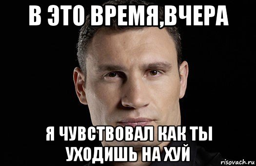 в это время,вчера я чувствовал как ты уходишь на хуй, Мем Кличко