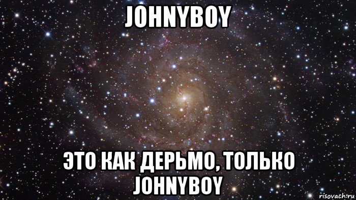 johnyboy это как дерьмо, только johnyboy, Мем  Космос (офигенно)