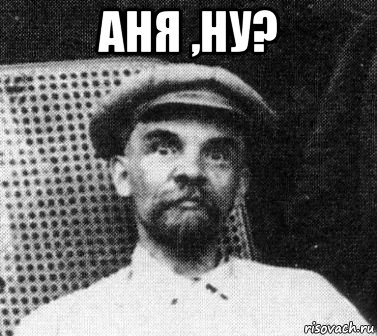 аня ,ну? 