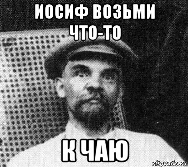 иосиф возьми что-то к чаю