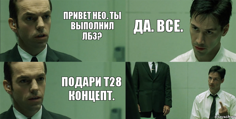 привет Нео. Ты выполнил лбз? Подари Т28 Концепт. Да. Все. 