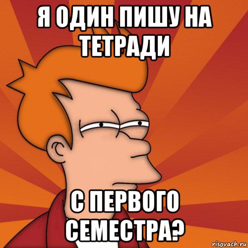 я один пишу на тетради с первого семестра?, Мем Мне кажется или (Фрай Футурама)