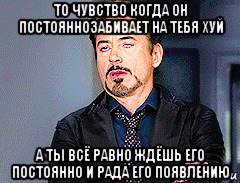 то чувство когда он постояннозабивает на тебя хуй а ты всё равно ждёшь его постоянно и рада его появлению