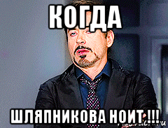 когда шляпникова ноит !!!