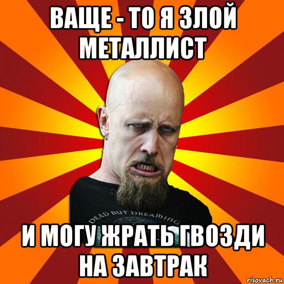 ваще - то я злой металлист и могу жрать гвозди на завтрак, Мем Мое лицо когда