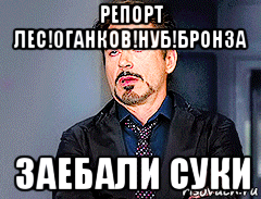 репорт лес!0ганков!нуб!бронза заебали суки