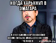 когда харькнул в змагара а этот биомусор позволил возмутиться, как будто он тоже человек