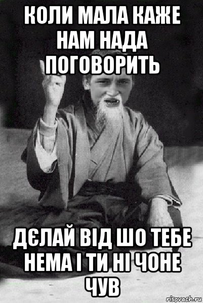 коли мала каже нам нада поговорить дєлай від шо тебе нема і ти ні чоне чув, Мем Мудрий паца