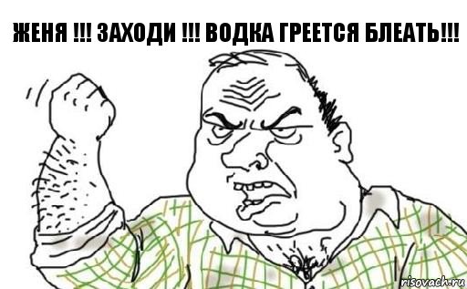 ЖЕНЯ !!! Заходи !!! Водка греется блеать!!!, Комикс Мужик блеать