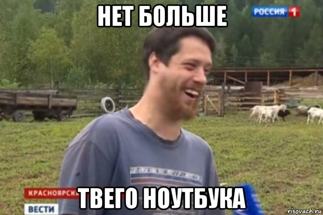 нет больше твего ноутбука