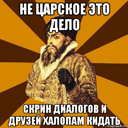 не царское это дело скрин диалогов и друзей халопам кидать, Мем Не царское это дело