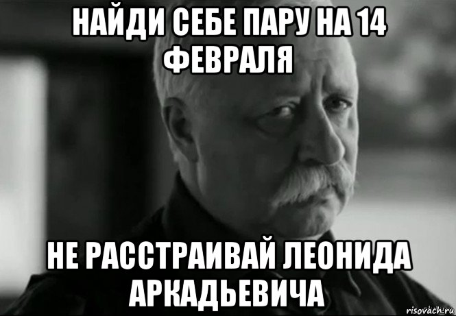 найди себе пару на 14 февраля не расстраивай леонида аркадьевича, Мем Не расстраивай Леонида Аркадьевича