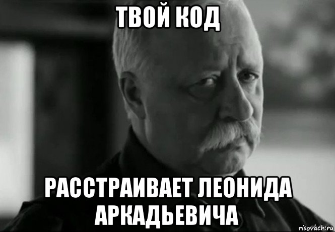 твой код расстраивает леонида аркадьевича, Мем Не расстраивай Леонида Аркадьевича