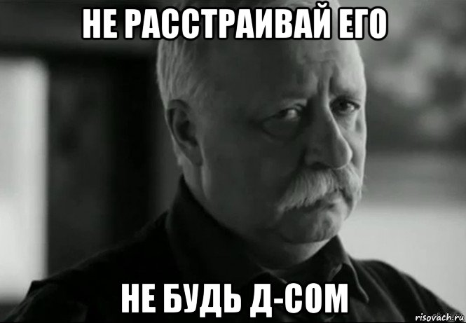 не расстраивай его не будь д-сом, Мем Не расстраивай Леонида Аркадьевича