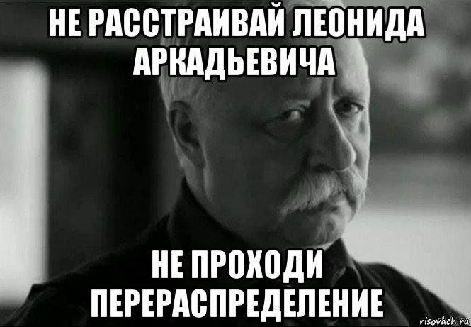 не расстраивай леонида аркадьевича не проходи перераспределение, Мем Не расстраивай Леонида Аркадьевича