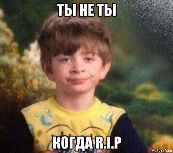 ты не ты когда r.i.p, Мем Недовольный пацан