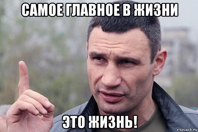 самое главное в жизни это жизнь!