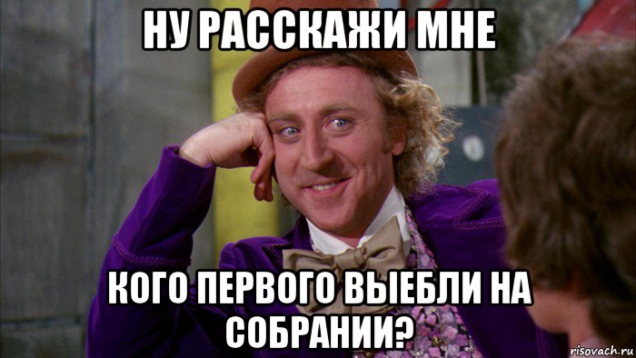 ну расскажи мне кого первого выебли на собрании?, Мем Ну давай расскажи (Вилли Вонка)