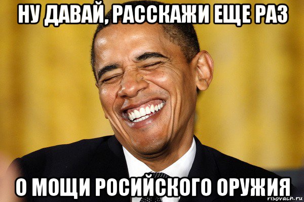 ну давай, расскажи еще раз о мощи росийского оружия, Мем Обама смеется