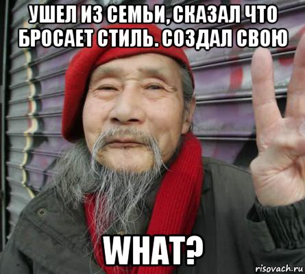ушел из семьи, сказал что бросает стиль. создал свою what?
