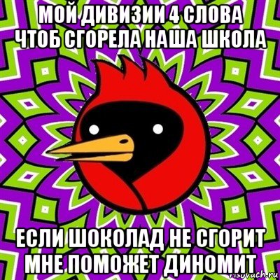 мой дивизии 4 слова чтоб сгорела наша школа если шоколад не сгорит мне поможет диномит, Мем Омская птица