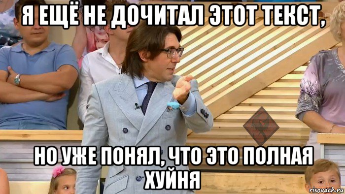 я ещё не дочитал этот текст, но уже понял, что это полная хуйня, Мем ОР Малахов