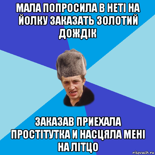 мала попросила в нетi на йолку заказать золотий дождiк заказав приехала простiтутка и насцяла менi на лiтцо, Мем Празднчний паца