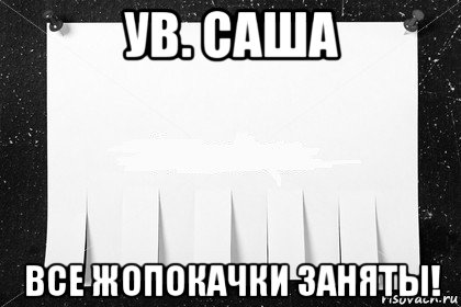 ув. саша все жопокачки заняты!