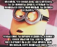 как жаль, что снова день ушел. надеюсь, ты до комнаты дошел. усталый ты ложишься спать. мой милый, ты должен отдыхать. чтобы смог ты хорошо отдохнуть. я помогу своей заботой тебе уснуть. и ангел-хранитель будет тебя качать. мой ласковый, пора ложиться спать.