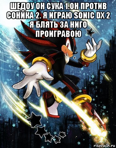 шедоу он сука 1.он против соника 2. я играю sonic dx 2 я блять за ниго проигравою , Мем соник