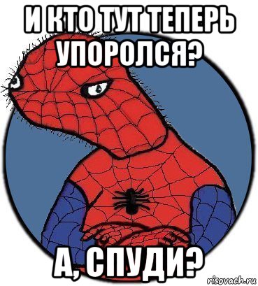 и кто тут теперь упоролся? а, спуди?, Мем Спудик