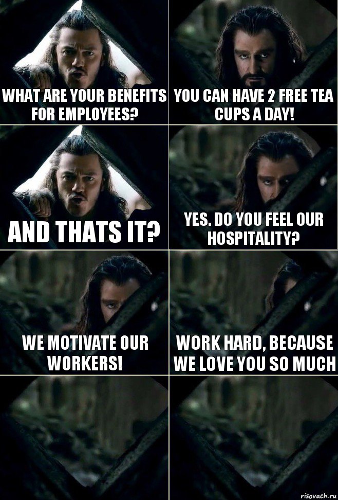 What are your benefits for employees? You can have 2 free tea cups a day! And thats it? Yes. Do you Feel our hospitality? We motivate our workers! Work hard, because we love you so much  , Комикс  Стой но ты же обещал