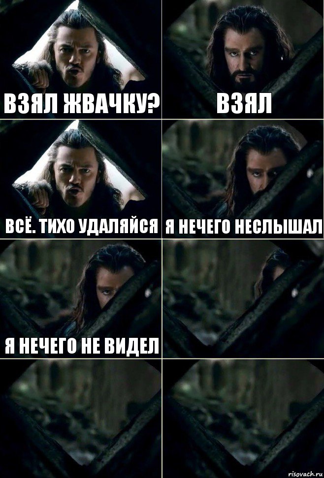 Взял жвачку? Взял Всё. тихо удаляйся Я нечего неслышал я нечего не видел   