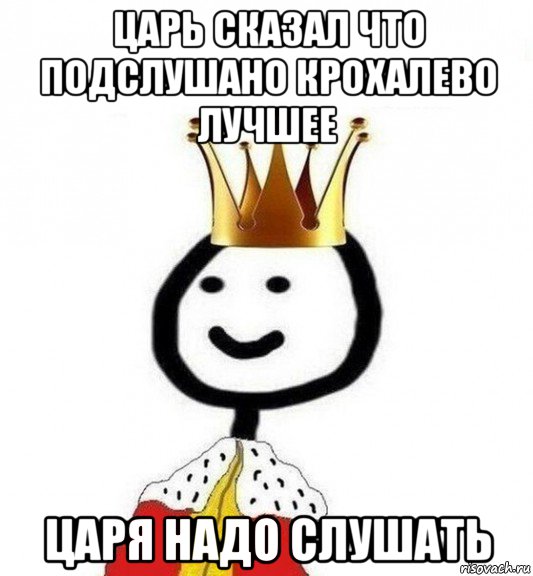 царь сказал что подслушано крохалево лучшее царя надо слушать, Мем Теребонька Царь