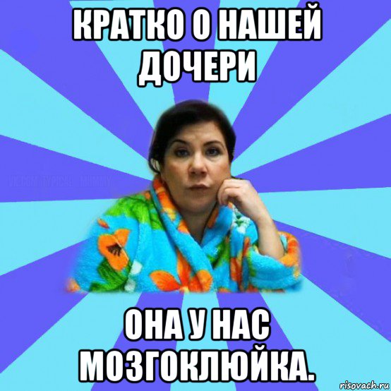 кратко о нашей дочери она у нас мозгоклюйка., Мем типичная мама