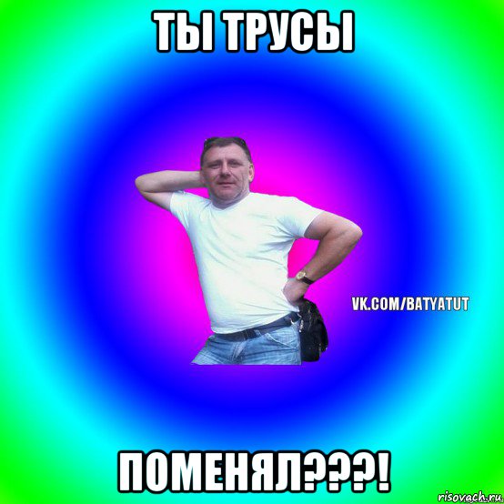 ты трусы поменял???!, Мем  Типичный Батя вк