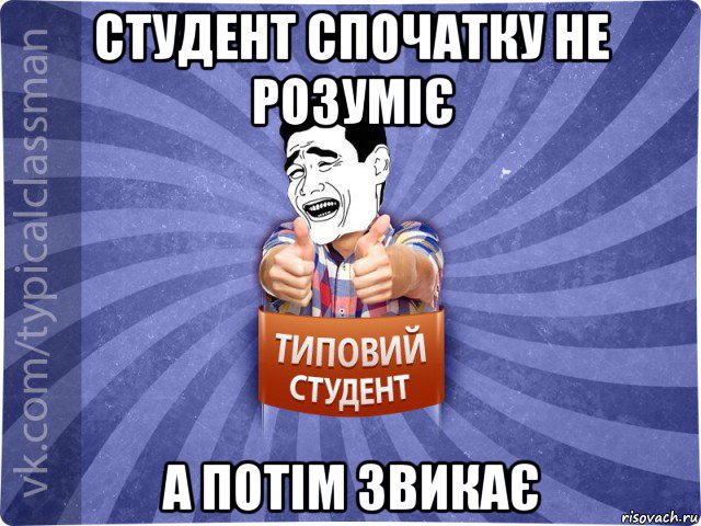 студент спочатку не розуміє а потім звикає, Мем Типовий студент