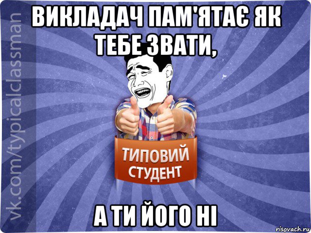 викладач пам'ятає як тебе звати, а ти його ні, Мем Типовий студент