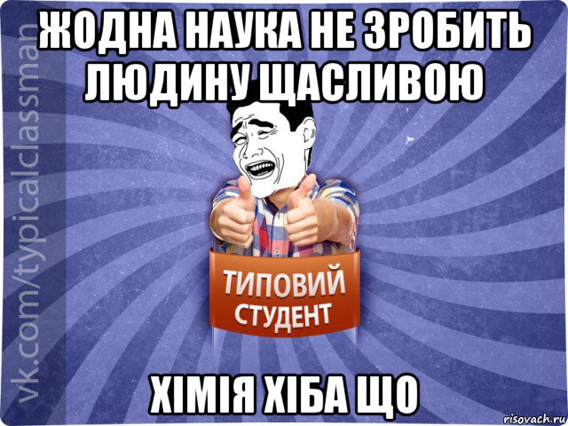 жодна наука не зробить людину щасливою хімія хіба що, Мем Типовий студент