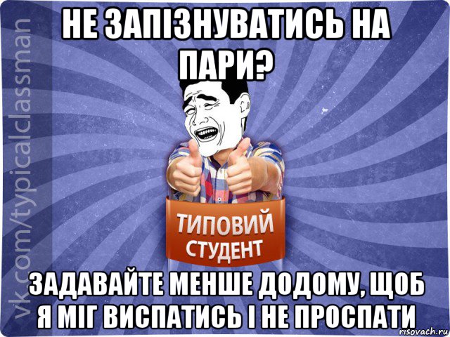 не запізнуватись на пари? задавайте менше додому, щоб я міг виспатись і не проспати, Мем Типовий студент